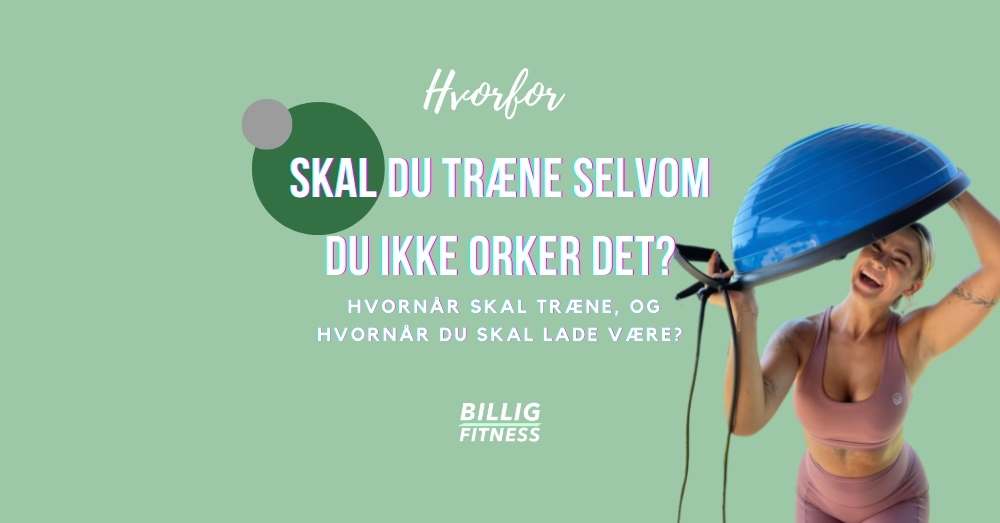 Skal jeg træne hvis jeg ikke orker det?
