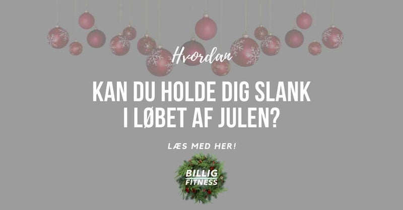 3 tips - Hvordan holder man sig slank i løbet af julen?